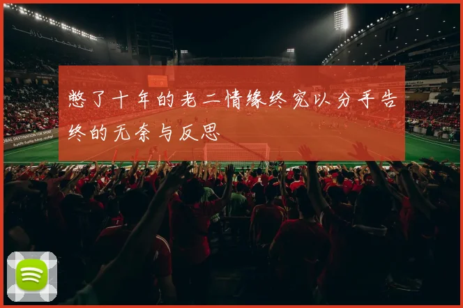 憋了十年的老二情缘终究以分手告终的无奈与反思